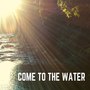 Come to the Water (Radio)