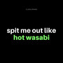 Spit Me Out Like Hot Wasabi (Explicit)