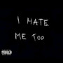 I Hate Me Too (Explicit)