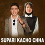 Supari Kacho Chha