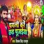 Pagli Kare Chhath Pujaiya