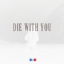 Die With You