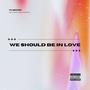 WE SHOULD BE IN LOVE (Explicit)