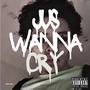 Jus Wanna Cry (Explicit)