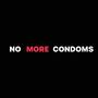 No More Condoms (Explicit)