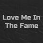 Love Me In The Fame