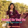 School Ke Tem Pe Aana Gori Dam Pe