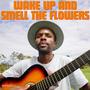 Wake Up and Smell The Flowers