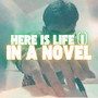 HERE IS LIFE (I) (In A Novel) [Explicit]
