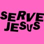 SERVE JESUS