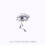 all those tears i cried