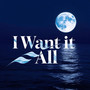 I Want It All