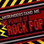 Misunderstand Me: The Power of Rock Pop
