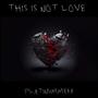 This Is Not Love (Explicit)