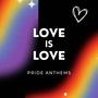 Love is Love (Pride Anthems)