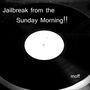 Jailbreak from the Sunday Morning!