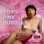 Toxic Pink Bubbles (Explicit)