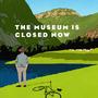 The Museum Is Closed Now