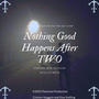 NOTHING GOOD HAPPENS AFTER TWO