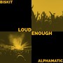 Loud Enough (feat. AlpHaMatic) [Explicit]