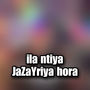 ila ntiya JaZaYriya hora