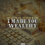 I Made You Wealthy (Explicit)