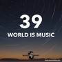 WORLD IS MUSIC 39