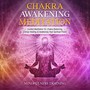 Chakra Awakening Meditation: Guided Meditation for Chakra Balancing, Energy Healing, & Awakening Your Spiritual Power