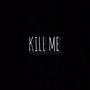 Kill Me (Explicit)