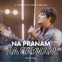 Na Pranam Na Sarvam (A Tribute to Kripal Mohan)