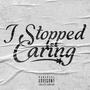 I Stopped Caring (Explicit)