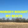 NOBODY BOUGHT MY BEATS