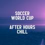 Soccer World Cup After Hours Chill