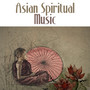 Asian Spiritual Music – Oriental Melodies for Meditation, Contemplation, Yoga, Rest and General Relaxation Techniques