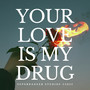 Your Love Is My Drug