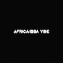 AFRICA ISSA VIBE (Africa Issa Vibe Pt.1)