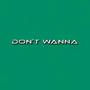 Don't Wanna