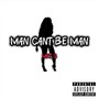 Man Can’t Be Man (Explicit)