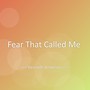 Fear That Called Me