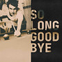 So Long Goodbye (New Version)