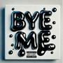 Bye Me (Explicit)