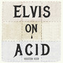 Elvis on Acid (Explicit)