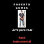 ROBERTO GOMES LIVRE PARA VOAR ROCK INSTRUMENTAL