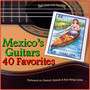 Mexico's Guitars: 40 Favorite Melodies (Performed on Classical, Spanish and Steel String Guitars)