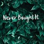 Never Bought It