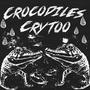 Crocodiles Cry Too (Explicit)