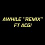 Awhile (feat. ACG!) [Remix] [Explicit]