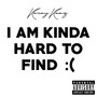 I Am Kinda Hard To Find (Explicit)