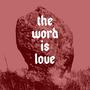 The Word is Love