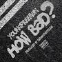 How Bad? (Explicit)